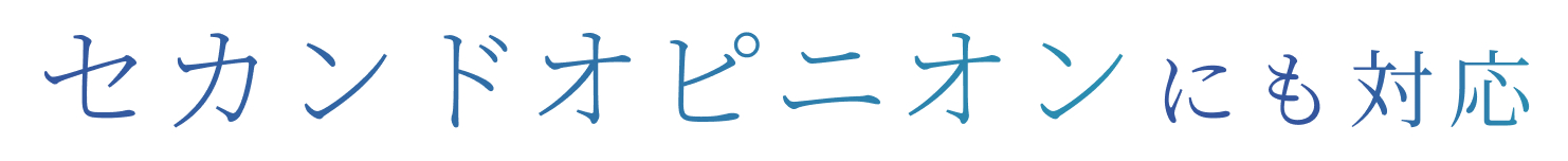 セカンドオピニオンにも対応